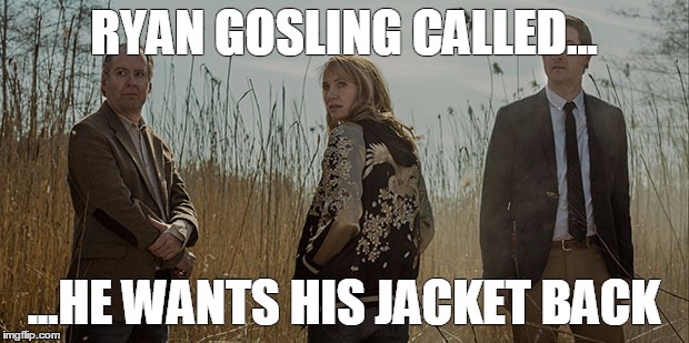 RYAN GOSLING CALLED... ...HE WANTS HIS JACKET BACK | image tagged in funny | made w/ Imgflip meme maker