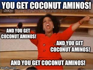 Oprah You Get A | YOU GET COCONUT AMINOS! AND YOU GET COCONUT AMINOS! AND YOU GET COCONUT AMINOS! AND YOU GET COCONUT AMINOS! | image tagged in you get an oprah | made w/ Imgflip meme maker