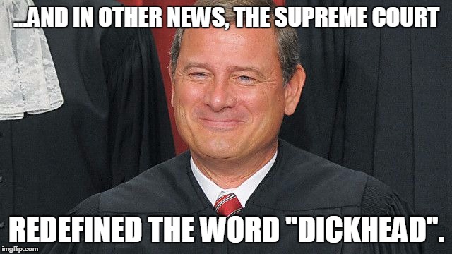 SCOTUScare Hypocrisy is anti-Americanism | ...AND IN OTHER NEWS, THE SUPREME COURT REDEFINED THE WORD "DICKHEAD". | image tagged in scotuscare hypocrisy is anti-americanism,scotus | made w/ Imgflip meme maker