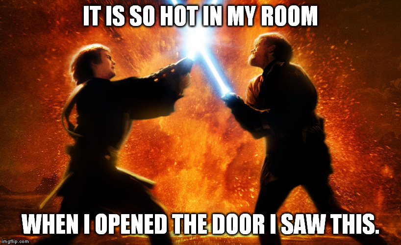 lightsaber fight | IT IS SO HOT IN MY ROOM WHEN I OPENED THE DOOR I SAW THIS. | image tagged in hot,weather,star wars | made w/ Imgflip meme maker