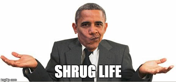 Shrug Life | SHRUG LIFE | image tagged in obama,shrug,life,thug life,shrug life | made w/ Imgflip meme maker