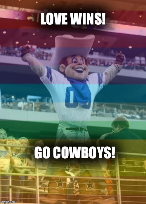 LOVE WINS! GO COWBOYS! | image tagged in dallas cowboys,gay marriage,lovewins,marriage equality,cowboys | made w/ Imgflip meme maker