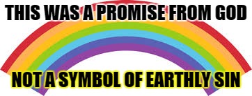 THIS WAS A PROMISE FROM GOD NOT A SYMBOL OF EARTHLY SIN | image tagged in rainbow,gay,lesbian,covenant | made w/ Imgflip meme maker