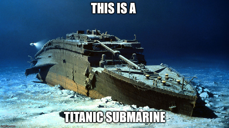 titanic submarine | THIS IS A TITANIC SUBMARINE | image tagged in titanic,submarine | made w/ Imgflip meme maker