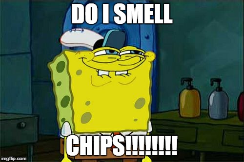 Don't You Squidward Meme | DO I SMELL CHIPS!!!!!!!! | image tagged in memes,dont you squidward | made w/ Imgflip meme maker