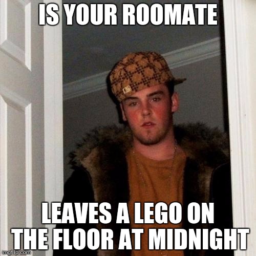 Scumbag Steve Meme | IS YOUR ROOMATE LEAVES A LEGO ON THE FLOOR AT MIDNIGHT | image tagged in memes,scumbag steve | made w/ Imgflip meme maker