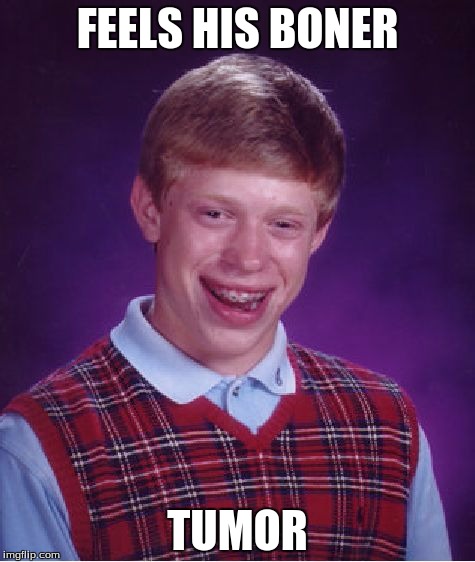 Bad Luck Brian | FEELS HIS BONER TUMOR | image tagged in memes,bad luck brian | made w/ Imgflip meme maker