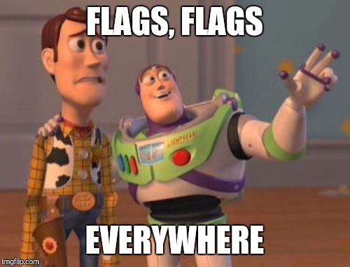 Running out of ideas but I got a great meme story coming out tomorrow ;) | FLAGS, FLAGS EVERYWHERE | image tagged in memes,x x everywhere | made w/ Imgflip meme maker