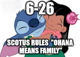 Stitch on SCOTUS ruling | 6-26 SCOTUS RULES "OHANA MEANS FAMILY" | image tagged in marriage | made w/ Imgflip meme maker