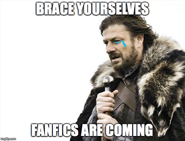 Brace Yourselves X is Coming | BRACE YOURSELVES FANFICS ARE COMING | image tagged in memes,brace yourselves x is coming | made w/ Imgflip meme maker