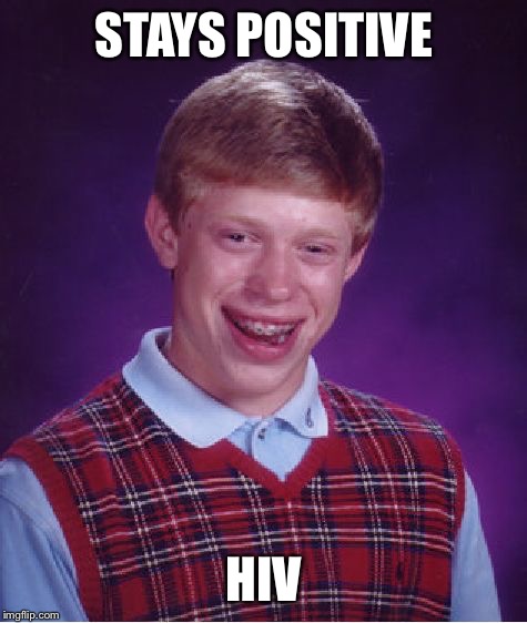 Bad Luck Brian Meme | STAYS POSITIVE HIV | image tagged in memes,bad luck brian | made w/ Imgflip meme maker