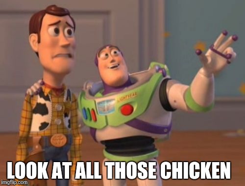 X, X Everywhere | LOOK AT ALL THOSE CHICKEN | image tagged in memes,x x everywhere | made w/ Imgflip meme maker