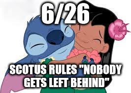 Ohana | 6/26 SCOTUS RULES "NOBODY GETS LEFT BEHIND" | image tagged in marriage | made w/ Imgflip meme maker