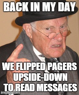 Back In My Day Meme | BACK IN MY DAY WE FLIPPED PAGERS UPSIDE-DOWN TO READ MESSAGES | image tagged in memes,back in my day | made w/ Imgflip meme maker