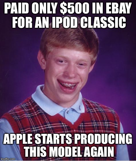 Bad luck Brian is a great ebayer! | PAID ONLY $500 IN EBAY FOR AN IPOD CLASSIC APPLE STARTS PRODUCING THIS MODEL AGAIN | image tagged in memes,bad luck brian | made w/ Imgflip meme maker