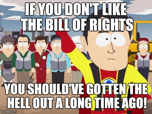 Captain Hindsight | IF YOU DON'T LIKE THE BILL OF RIGHTS YOU SHOULD'VE GOTTEN THE HELL OUT A LONG TIME AGO! | image tagged in memes,captain hindsight | made w/ Imgflip meme maker
