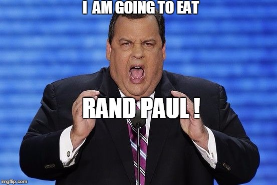 I hate Rand Paul so much, | I  AM GOING TO EAT RAND PAUL ! | image tagged in chris christie fat,politics,political,election 2016,big ego man,angry | made w/ Imgflip meme maker