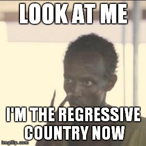 Look At Me | LOOK AT ME I'M THE REGRESSIVE COUNTRY NOW | image tagged in look at me,AdviceAnimals | made w/ Imgflip meme maker