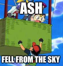 ASH FELL FROM THE SKY | made w/ Imgflip meme maker