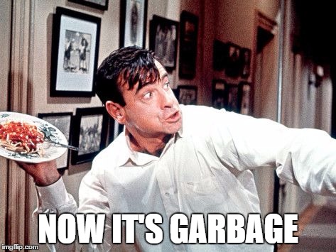 NOW IT'S GARBAGE | image tagged in walter matthau odd couple | made w/ Imgflip meme maker