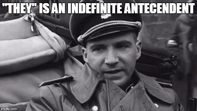 Grammar Nazi | "THEY" IS AN INDEFINITE ANTECENDENT | image tagged in grammar nazi | made w/ Imgflip meme maker
