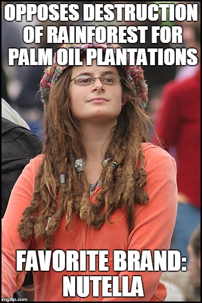 College Liberal | OPPOSES DESTRUCTION OF RAINFOREST FOR PALM OIL PLANTATIONS FAVORITE BRAND: NUTELLA | image tagged in memes,college liberal | made w/ Imgflip meme maker