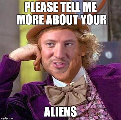 PLEASE TELL ME MORE ABOUT YOUR ALIENS | made w/ Imgflip meme maker