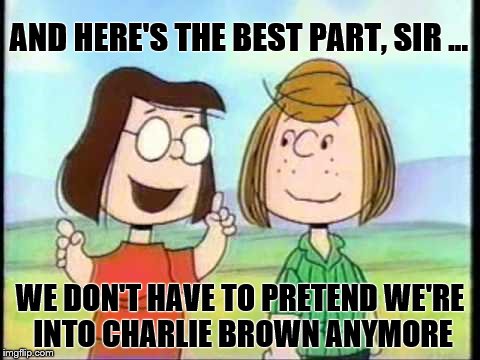 No Longer Trapped in the Closet | AND HERE'S THE BEST PART, SIR ... WE DON'T HAVE TO PRETEND WE'RE INTO CHARLIE BROWN ANYMORE | image tagged in peanuts,peppermint patty,gay marriage | made w/ Imgflip meme maker