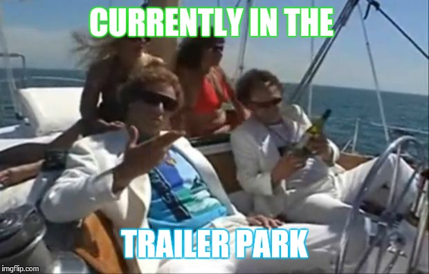 Boats | CURRENTLY IN THE TRAILER PARK | image tagged in boats | made w/ Imgflip meme maker