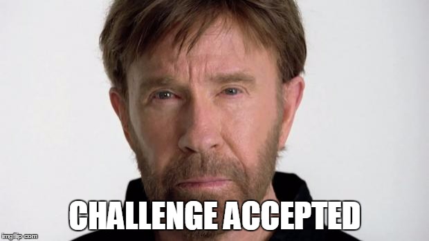 Chuck Norris | CHALLENGE ACCEPTED | image tagged in chuck norris | made w/ Imgflip meme maker