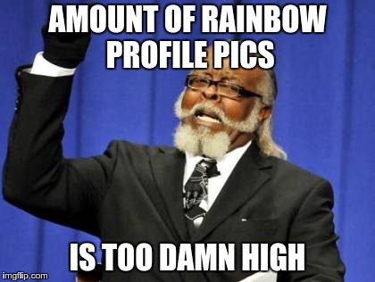 Too Damn High | AMOUNT OF RAINBOW PROFILE PICS IS TOO DAMN HIGH | image tagged in memes,too damn high | made w/ Imgflip meme maker