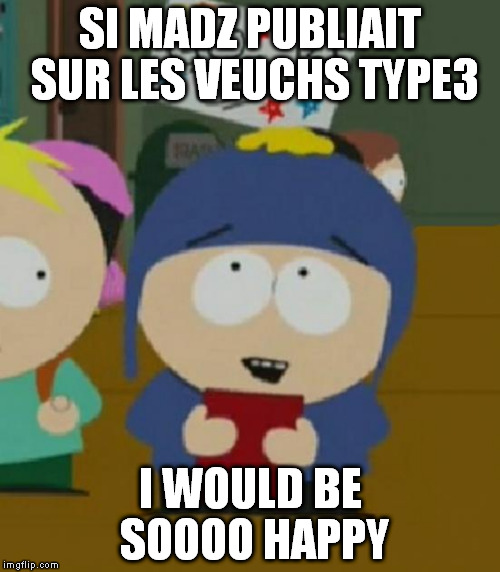 Craig South Park I would be so happy | SI MADZ PUBLIAIT SUR LES VEUCHS TYPE3 I WOULD BE SOOOO HAPPY | image tagged in craig south park i would be so happy | made w/ Imgflip meme maker