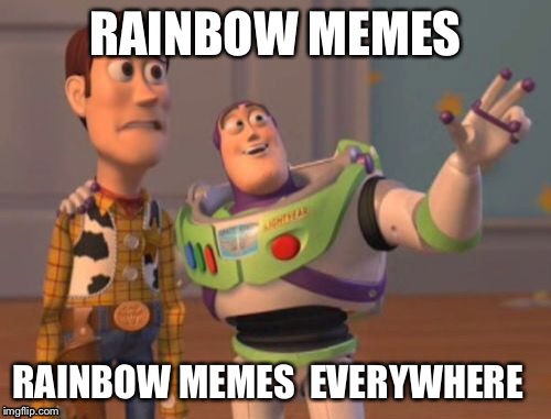 X, X Everywhere Meme | RAINBOW MEMES RAINBOW MEMES

EVERYWHERE | image tagged in memes,x x everywhere | made w/ Imgflip meme maker