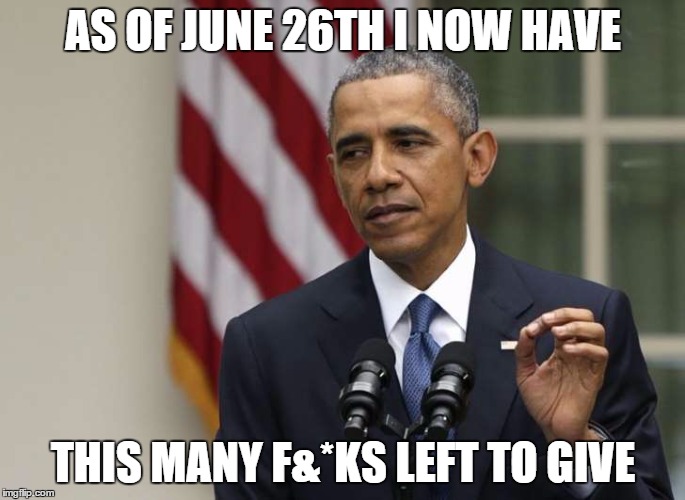 AS OF JUNE 26TH I NOW HAVE THIS MANY F&*KS LEFT TO GIVE | image tagged in cool obama | made w/ Imgflip meme maker