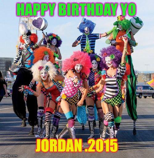 jordans birthday updated meme | HAPPY BIRTHDAY YO JORDAN .2015 | image tagged in butclowns of vegas | made w/ Imgflip meme maker