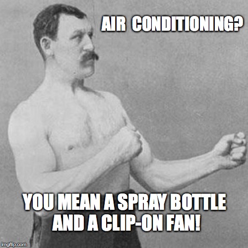 strongman | AIRCONDITIONING? YOU MEAN A SPRAY BOTTLE AND A CLIP-ON FAN! | image tagged in strongman | made w/ Imgflip meme maker