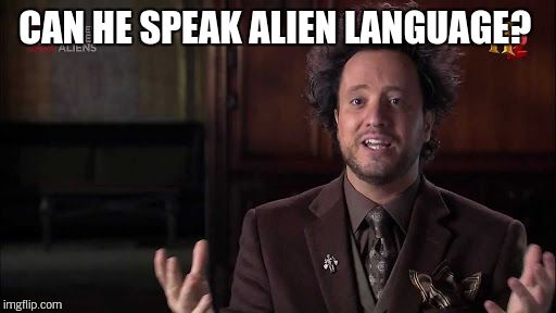 CAN HE SPEAK ALIEN LANGUAGE? | made w/ Imgflip meme maker