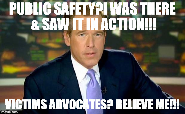 Brian Williams Was There Meme | PUBLIC SAFETY?I WAS THERE & SAW IT IN ACTION!!! VICTIMS ADVOCATES?
BELIEVE ME!!! | image tagged in memes,brian williams was there | made w/ Imgflip meme maker