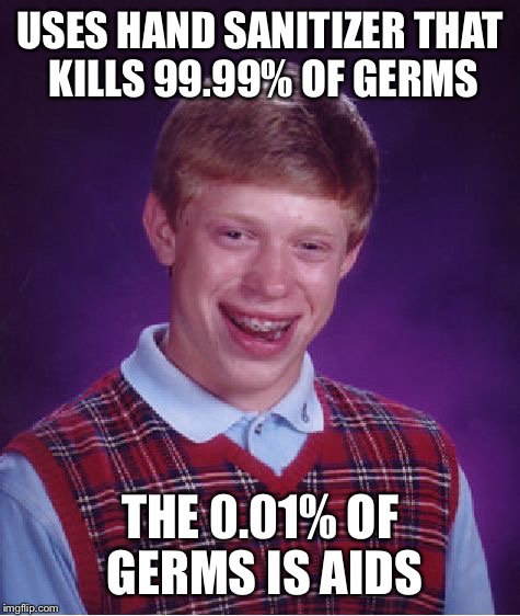 Bad Luck Brian Meme | USES HAND SANITIZER THAT KILLS 99.99% OF GERMS THE 0.01% OF GERMS IS AIDS | image tagged in memes,bad luck brian | made w/ Imgflip meme maker