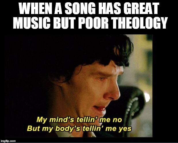 Story of a Worship Leader  | WHEN A SONG HAS GREAT MUSIC BUT POOR THEOLOGY | image tagged in music,funny,worship,christian,jokes | made w/ Imgflip meme maker