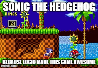 SONIC THE HEDGEHOG BECAUSE LOGIC MADE THIS GAME AWESOME | image tagged in sonic | made w/ Imgflip meme maker