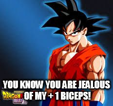YOU KNOW YOU ARE JEALOUS OF MY + 1 BICEPS! | image tagged in 1 biceps,dbz | made w/ Imgflip meme maker