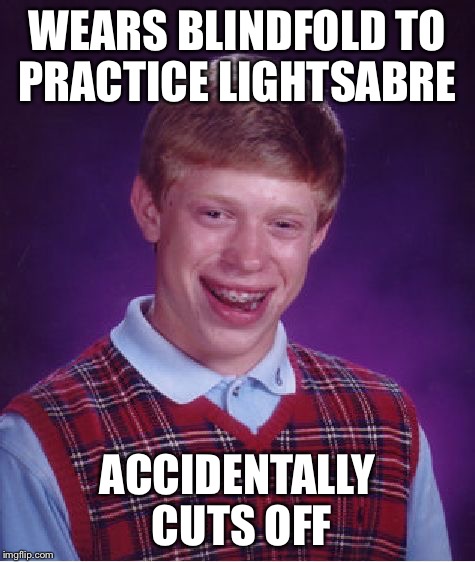 Bad Luck Brian Meme | WEARS BLINDFOLD TO PRACTICE LIGHTSABRE ACCIDENTALLY CUTS OFF | image tagged in memes,bad luck brian | made w/ Imgflip meme maker