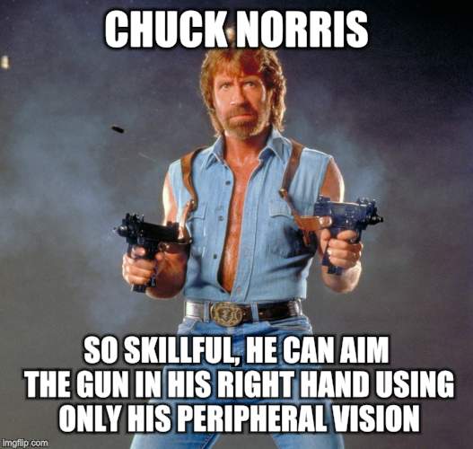 Chuck Norris Guns | CHUCK NORRIS SO SKILLFUL, HE CAN AIM THE GUN IN HIS RIGHT HAND USING ONLY HIS PERIPHERAL VISION | image tagged in chuck norris | made w/ Imgflip meme maker