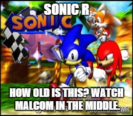 SONIC R HOW OLD IS THIS? WATCH MALCOM IN THE MIDDLE. | image tagged in sonic | made w/ Imgflip meme maker