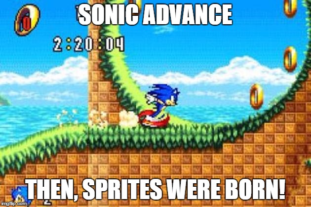 SONIC ADVANCE THEN, SPRITES WERE BORN! | image tagged in sonic | made w/ Imgflip meme maker