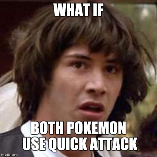 Conspiracy Keanu Meme | WHAT IF BOTH POKEMON USE QUICK ATTACK | image tagged in memes,conspiracy keanu | made w/ Imgflip meme maker
