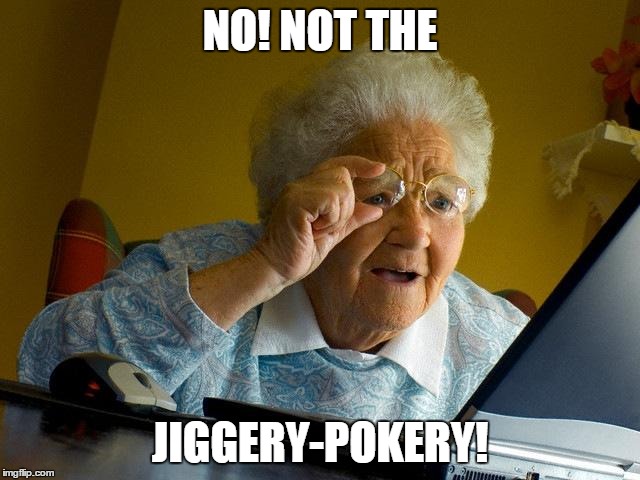 Grandma Finds The Internet Meme | NO! NOT THE JIGGERY-POKERY! | image tagged in memes,grandma finds the internet | made w/ Imgflip meme maker