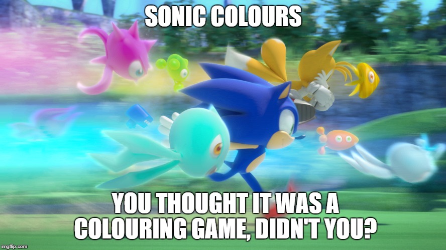 SONIC COLOURS YOU THOUGHT IT WAS A COLOURING GAME, DIDN'T YOU? | image tagged in sonic | made w/ Imgflip meme maker