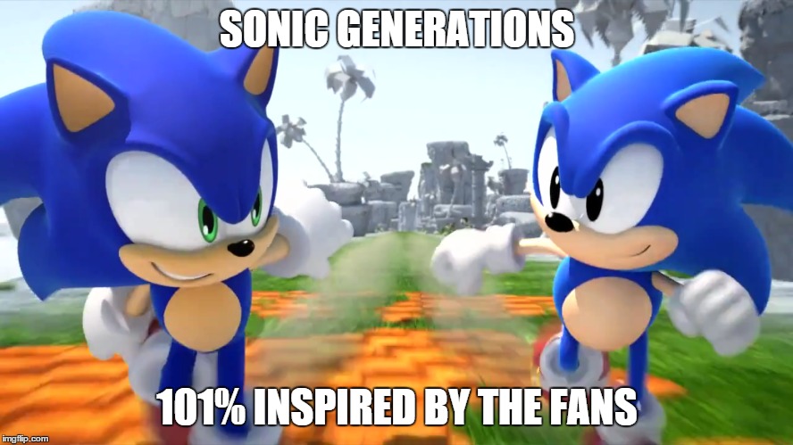 SONIC GENERATIONS 101% INSPIRED BY THE FANS | image tagged in sonic | made w/ Imgflip meme maker